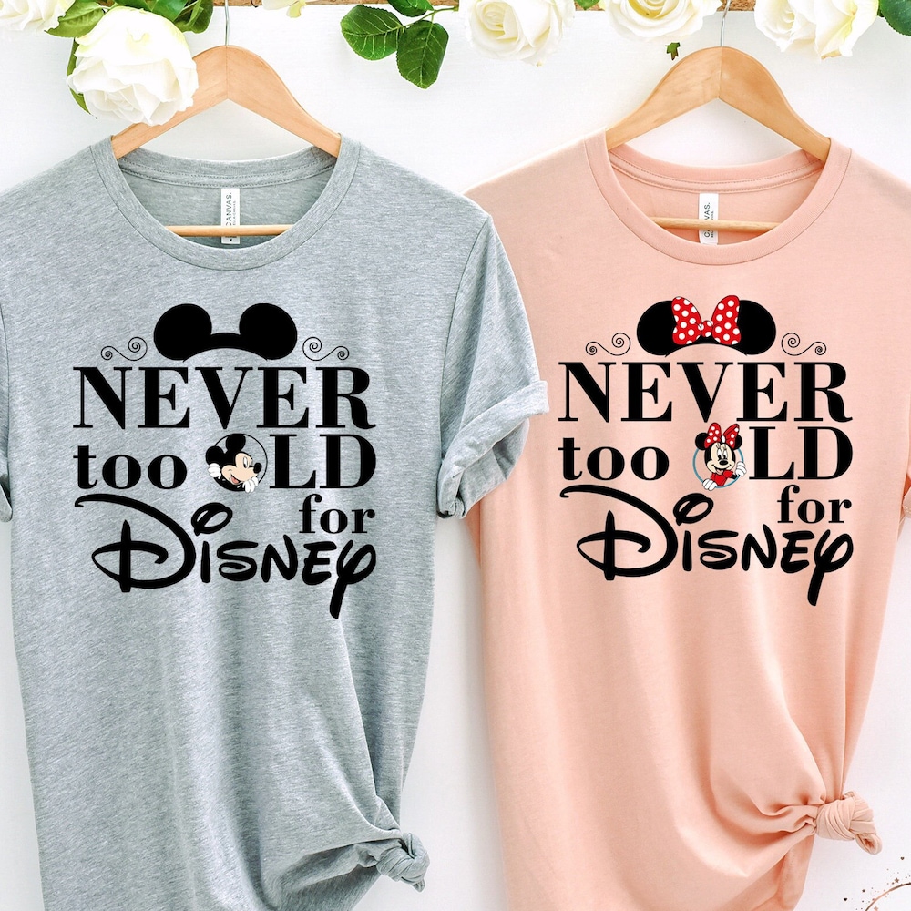 Mother'S Day Gifts Never Too Old For Disney Shirt, Disney Family Shirt, Disney Mickey Shirt, Disney Trip Shirt,Family Disney Matching Shirt,Disney Minnie Shirt Gifts For Couples Men Women Shirthome