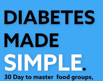 Diabetes Made Simple 30 days to master food groups, meals, exercise, lower blood sugar levels, lower a1c, weight loss and more