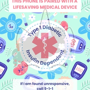 May include: A light blue background with a pattern of flowers, leaves, and medical devices. The text "This phone is paired with a lifesaving medical device" is in a pink rectangle. A white circle with a red star and a snake is in the center of the image. The text "Type 1 Diabetic Insulin Dependent" is around the star. The text "If I am found unresponsive, call 9-1-1" is in a white rectangle.