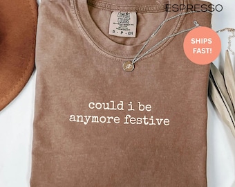 Funny Christmas Comfort Colors Shirt Could I Be Any More Festive Womens Christmas Shirt Friends Fan Shirt Christmas Gift For Friends Holiday