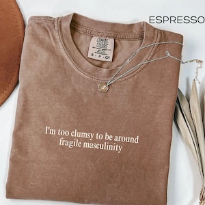 I&#39;m too Clumsy to be around Fragile Masculinity Feminist Shirt Women Rights Shirt Retro Shirt for Women Equal Rights Shirt Gift for Her