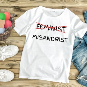 Misandrist Shirt, Fierce Misandrist Slogan Tee for Everyday Wear & Protest, Great Gift for Feminist Rebels