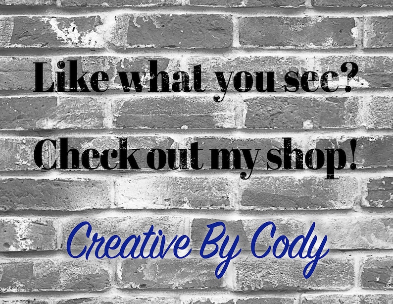 May include: Black and white image of a brick wall with the text "Like what you see? Check out my shop! Creative By Cody" in black and blue lettering.