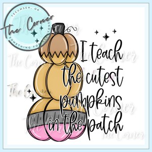 May include: A stack of three pumpkins with a black stem and brown, yellow, and pink paint. The text "I teach the cutest pumpkins in the patch" is written in black.