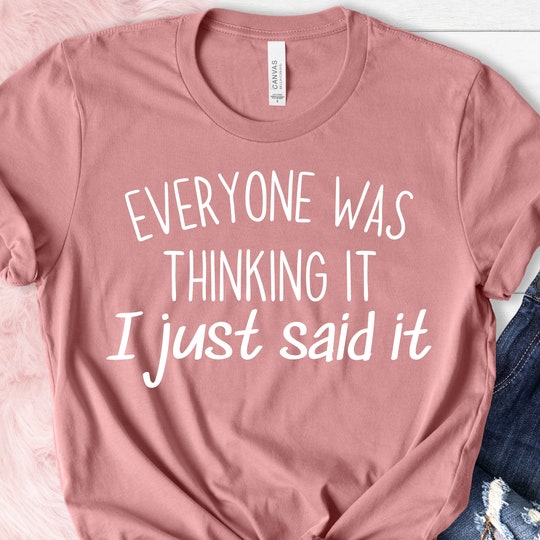 Disover Everyone Was Thinking It I Just Say It T Shirt