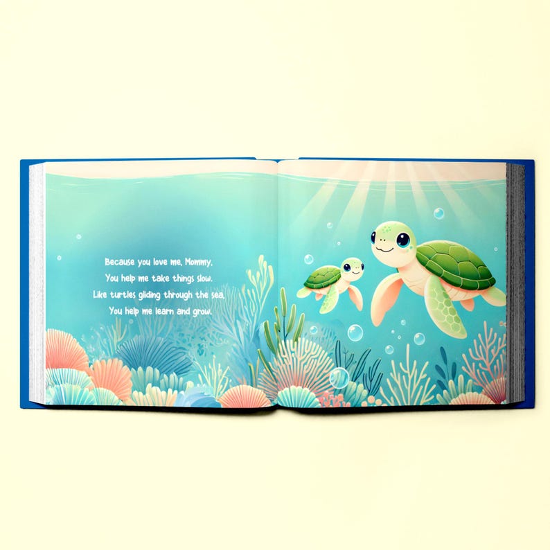 May include: An open book with a blue cover features an illustration of two sea turtles swimming in the ocean. The text on the page reads: "Because you love me, Mommy, You help me take things slow. Like turtles gliding through the sea You help me learn and grow."