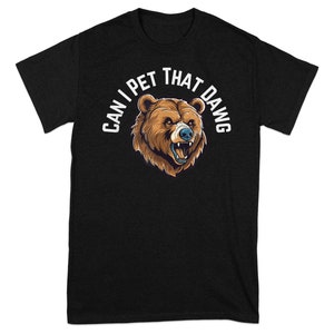 Funny Bear Graphic T-Shirt, Can I Pet That Dawg, Cute Animal Lover Shirt, Unique Wildlife Design Tee, Cool Casual Wear