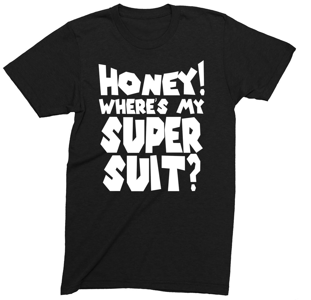 Honey Where's My Super Suit Adults Tshirt Novelty Christmas Gift
