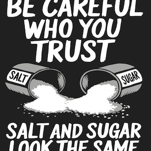 以下が含まれることがあります： 白文字の黒いグラフィック。「BE CAREFUL WHO YOU TRUST」の文字。2つのひっくり返った塩と砂糖の容器から内容物がこぼれている。下部のテキストは「SALT AND SUGAR LOOK THE SAME」と書かれている。