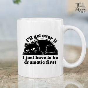 I'll Get Over It Just Need To Be Dramatic First Mug, Funny Black Cat Meme Cup