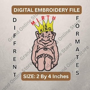 May include: Digital embroidery file featuring a cartoon figure wearing a crown with the text "MIRTH IS KING." The design is in shades of tan, pink, and yellow. The text "DIGITAL EMBROIDERY FILE" and "DIFFERENT FORMATS" are also present. The design size is 2 by 4 inches.