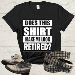 Does This Shirt Make Me Look Retired Funny Retired Retirement  T-Shirt, Retirement Party, Retirement Quotes, Retirement Themed