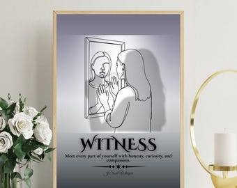 May include: A rectangular wall art print featuring a black line drawing of a person looking into a mirror. Below the illustration, the text reads WITNESS, followed by the phrase Meet every part of yourself with honesty, curiosity, and compassion.