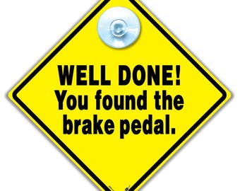 Well Done You Found The Brake Pedal Car Sign, Joke Humorous Car Sign For Bad Drivers:)
