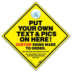 CUSTOM Car Sign, Personalised Car Sign, CUSTOM Baby On Board Sign, Made To Order High Visibility Suction Cup Sign Add Your Own Text & Images