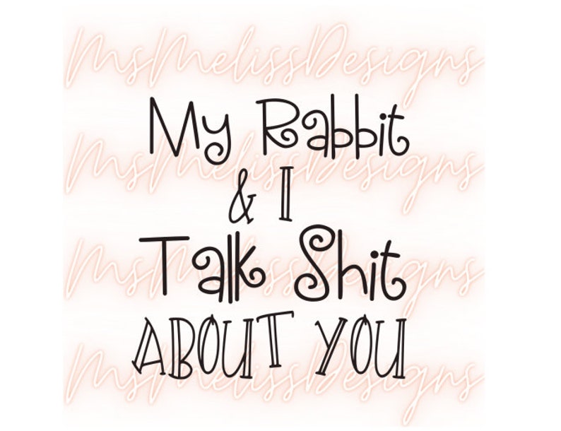 Bunny SVG Cutting File, My Rabbit and I Talk Shit About You, Love and