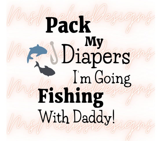 Pack my diapers I'm going fishing with daddy SVG Cutting file, fishing  baby, toddler Svg, fishing svg, Instant Download, dxf, png, bodysuit