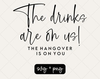 The drinks are on us the hangover is on you - wedding svg - cute svgs - wedding png - marriage svg - getting hitched - the bride - the party