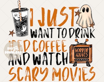 May include: A digital download design with the text "I JUST WANT TO DRINK COFFEE AND WATCH SCARY MOVIES." The design includes a coffee cup with ghost illustrations, a ghost, and a vintage television with "HORROR NIGHTS" on the screen.