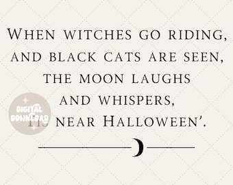 May include: A digital download graphic with a Halloween theme. The text reads, "When witches go riding, and black cats are seen, the moon laughs and whispers, near Halloween." Includes a crescent moon graphic.