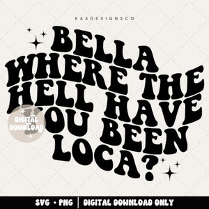 Bella where the hell have you been loca svg - Loca svg - Wavy svg - Funny svg - Trendy - Bella swann - Bella svg - Hoodie vibes - Vibes svg