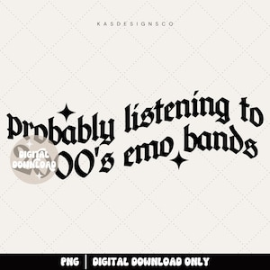 Op de afbeelding: Zwart-wit grafisch tekstontwerp met een gotisch lettertype dat "probably listening to 00's emo bands" luidt. De tekst wordt omringd door twee kleine sterren.