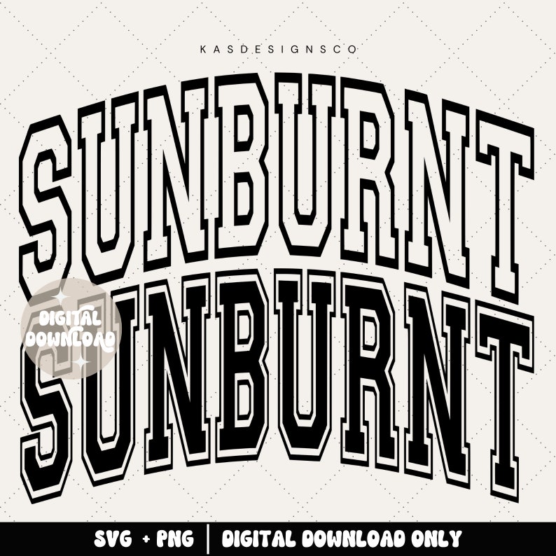 May include: Black and white digital design with the word "SUNBURNT" in a collegiate font. The design includes the text "SVG + PNG | DIGITAL DOWNLOAD ONLY" at the bottom and "KAS DESIGNS CO" at the top.