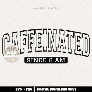 Caffeinated since 6 am svg, caffeinated svg, caffeine please, coffee svg, coffee weather svg, varsity svg, cut file,  college svg, vibes svg