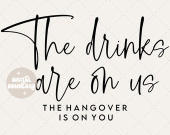 The drinks are on us the hangover is on you - wedding svg - cute svgs - wedding png - marriage svg - getting hitched - the bride - the party