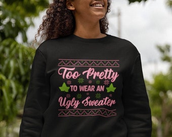 Too Pretty Ugly Christmas Sweater, AKA Sweatshirt