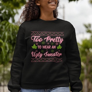 Too Pretty Ugly Christmas Sweater, AKA Sweatshirt