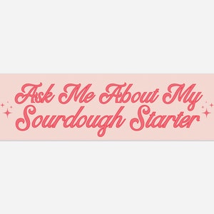 Ask Me About My Sourdough Starter Bumper Sticker, Bumper Decals, Funny Car Accessories, Funny Car Sticker, Sourdough Gifts, Baking Gift