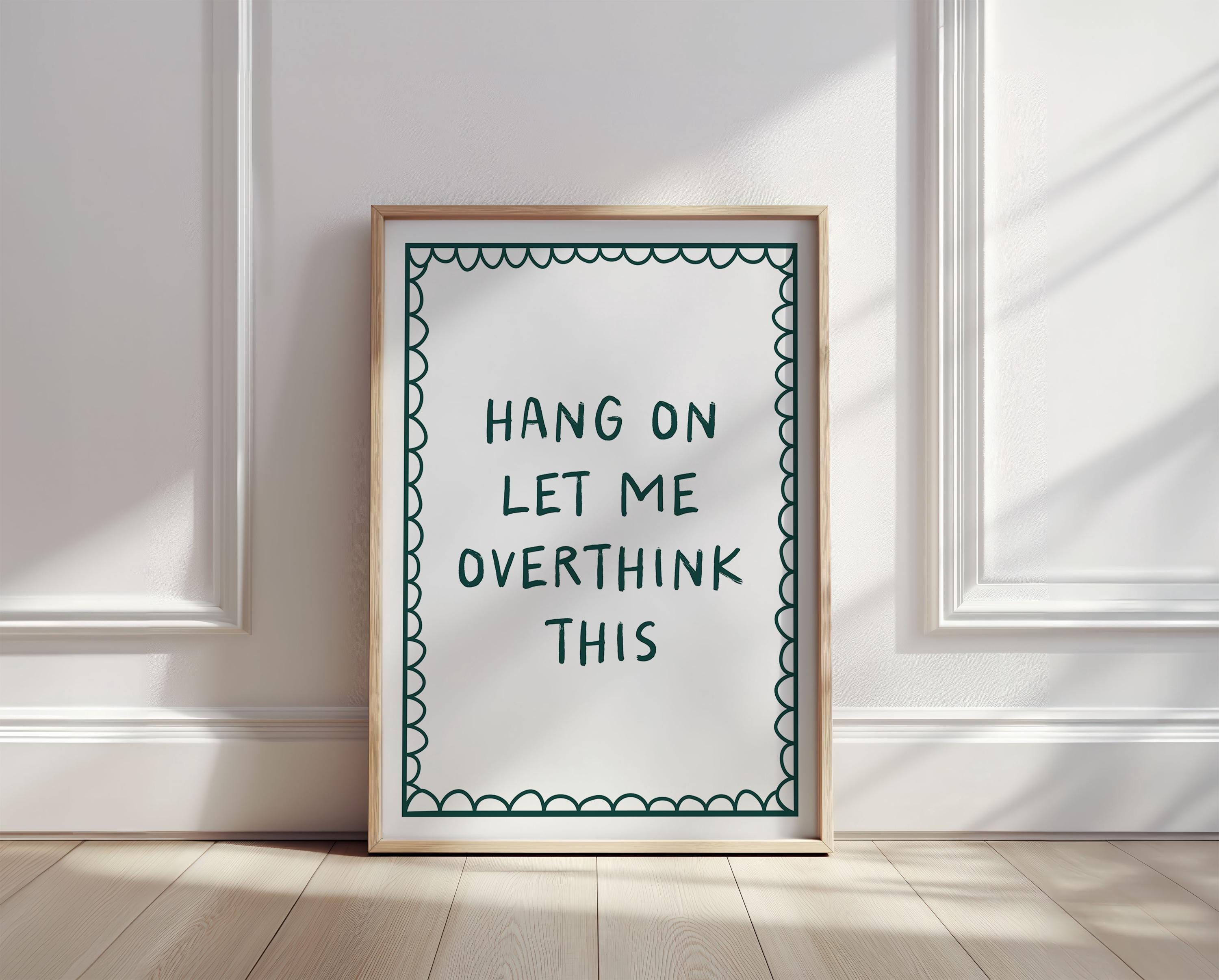 Hang on, let me overthink this | Wall Art | Poster
