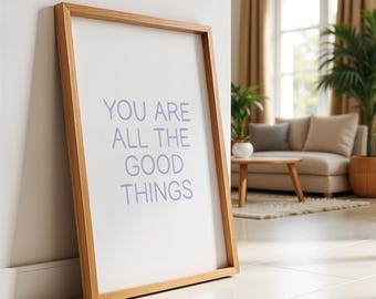 You are all the good things | Wall Art | Poster