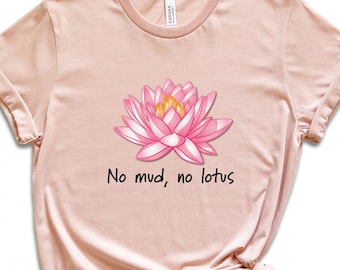 Lotus Flower Shirt, Lotus Shirt, Zen Meditation Gift, No Mud No Lotus Shirt, Botanical Namaste Shirt, Mens Yoga Tee, Women's Yoga Shirts