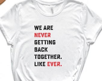 We Are Never Getting Back Together. Like Ever. Shirt, Concert Shirt, Gift For Music Lover, Music Shirt, Concert Tour Shirt, Music Gifts