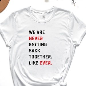 We Are Never Getting Back Together. Like Ever. Shirt, Concert Shirt, Gift For Music Lover, Music Shirt, Concert Tour Shirt, Music Gifts