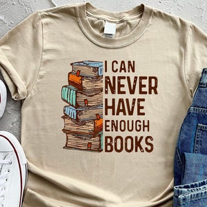 I Can Never Have Enough Books , Reading Shirt, Book Shirt, Book Lover Shirt, Bookworm Shirt, Birthday Gift, Funny Shirt, I Love Read Shirt