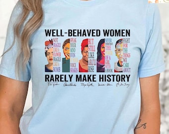 Well Behaved Women Rarely Make History Shirt - Strong Black Woman Tee, Empowered Feminist T-Shirt, Women's Rights Gift for Bold Ladies