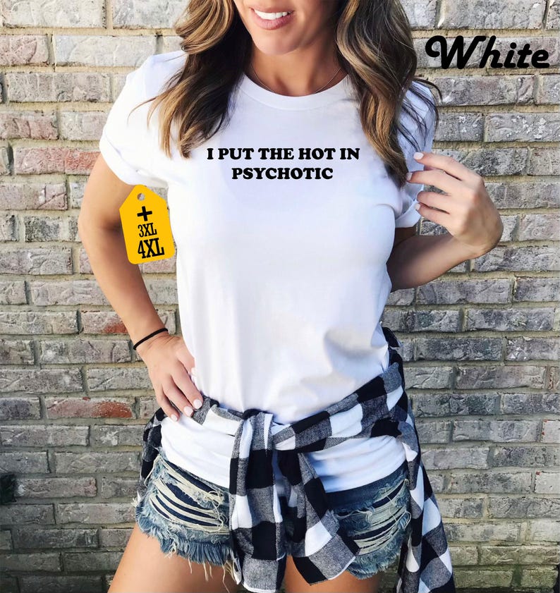 I Put the Hot in Psychotic Shirt, Hipster Shirt, Sarcastic Gift, Trending T-shirt, Sarcastic Saying Shirt, Funny Women's Shirt, Funny Gift image 5