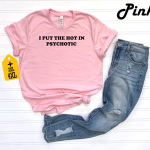 I Put the Hot in Psychotic Shirt, Hipster Shirt, Sarcastic Gift, Trending T-shirt, Sarcastic Saying Shirt, Funny Women's Shirt, Funny Gift image 6
