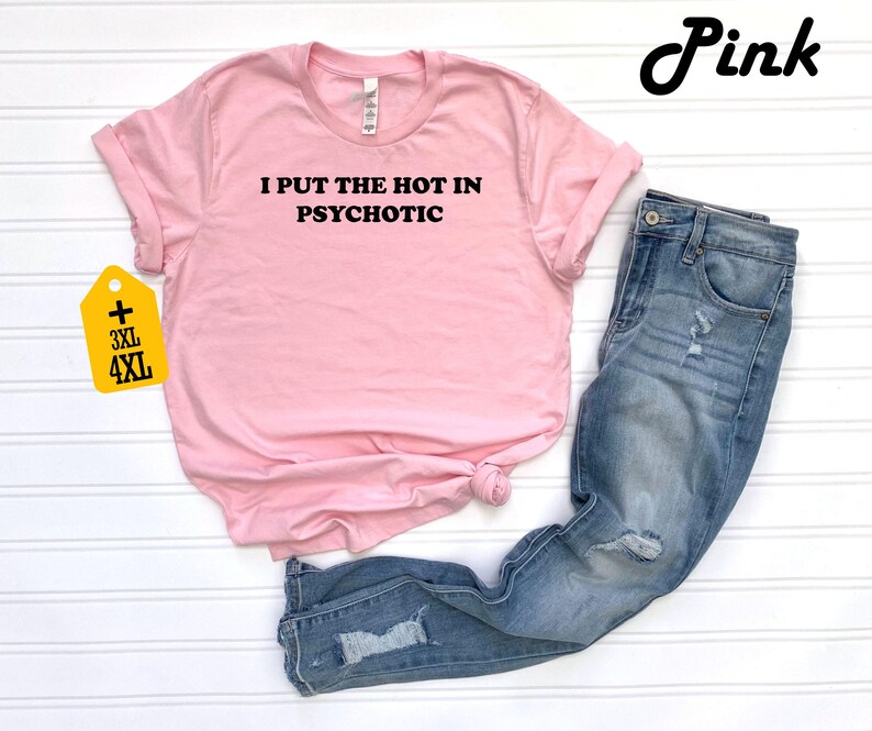 I Put the Hot in Psychotic Shirt, Hipster Shirt, Sarcastic Gift, Trending T-shirt, Sarcastic Saying Shirt, Funny Women's Shirt, Funny Gift image 6