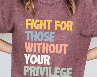 Fight For Those Without Your Privilege Sweatshirt, Anti Racism Sweater, Feminist Gift, Social Justice Sweatshirt, Activism Apparel