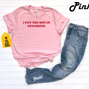 I Put the Hot in Psychotic Shirt, Hipster Shirt, Sarcastic Gift, Trending T-shirt, Sarcastic Saying Shirt, Funny Women's Shirt, Funny Gift image 3