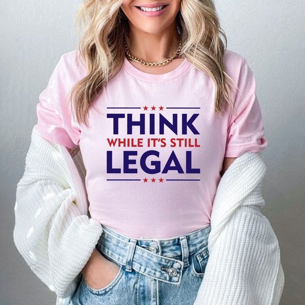 Think While It's A Still Legal Shirt, Republican Gift, Political Shirt, Activist Tee, Conservative Shirt, Freedom Shirt, Libertarian Shirt