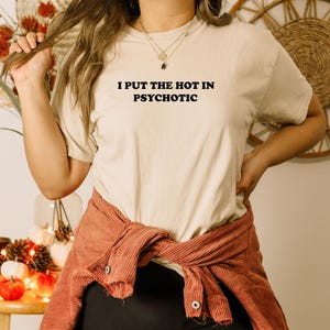 I Put the Hot in Psychotic Shirt, Hipster Shirt, Sarcastic Gift, Trending T-shirt, Sarcastic Saying Shirt, Funny Women's Shirt, Funny Gift image 8