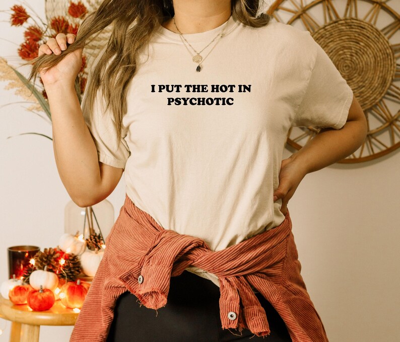 I Put the Hot in Psychotic Shirt, Hipster Shirt, Sarcastic Gift, Trending T-shirt, Sarcastic Saying Shirt, Funny Women's Shirt, Funny Gift image 8