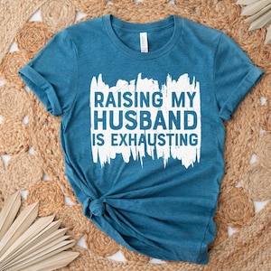Raising My Husband Is Exhausting Shirt, Sarcastic Shirt, Sarcasm Shirt, Shirts For Women, Shirts With Sayings, Funny Shirt, Gift Shirt