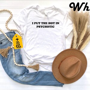 I Put the Hot in Psychotic Shirt, Hipster Shirt, Sarcastic Gift, Trending T-shirt, Sarcastic Saying Shirt, Funny Women's Shirt, Funny Gift image 7