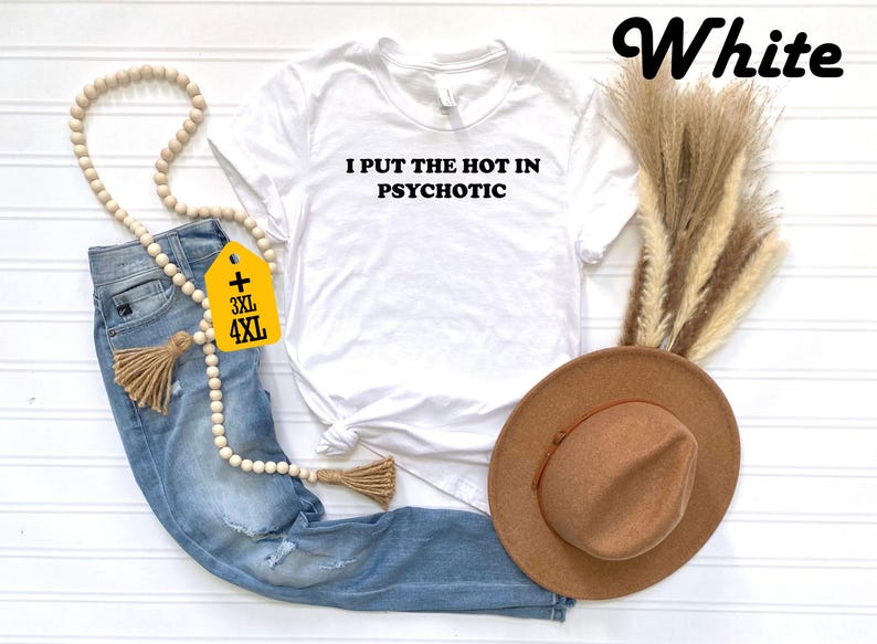 I Put the Hot in Psychotic Shirt, Hipster Shirt, Sarcastic Gift, Trending T-shirt, Sarcastic Saying Shirt, Funny Women's Shirt, Funny Gift image 7